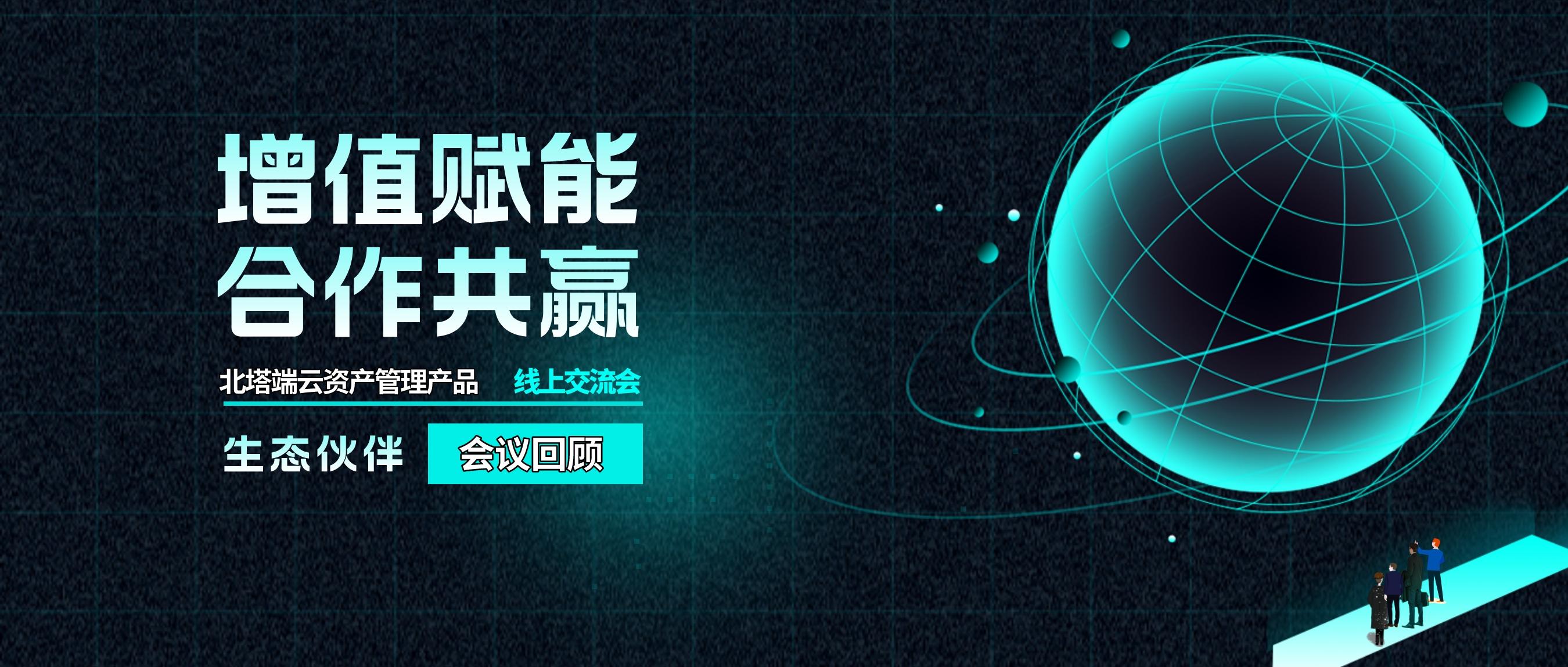 增值赋能,合作共赢-- 北塔软件端云资产管理产品线上交流会圆满结束